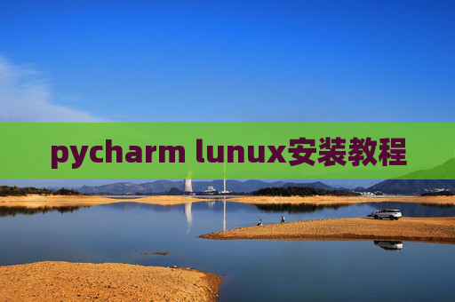 pycharm lunux安装教程 pycharm lunux安装教程